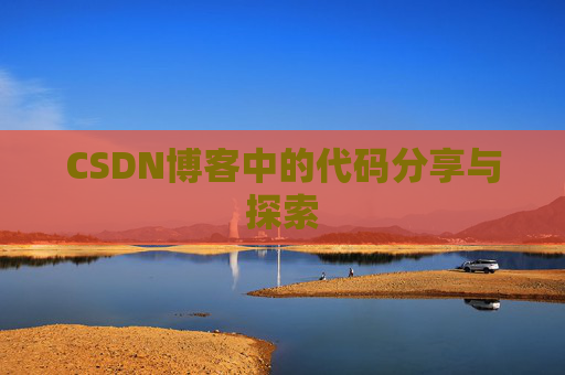 CSDN博客中的代码分享与探索 CSDN博客中的代码分享与探索